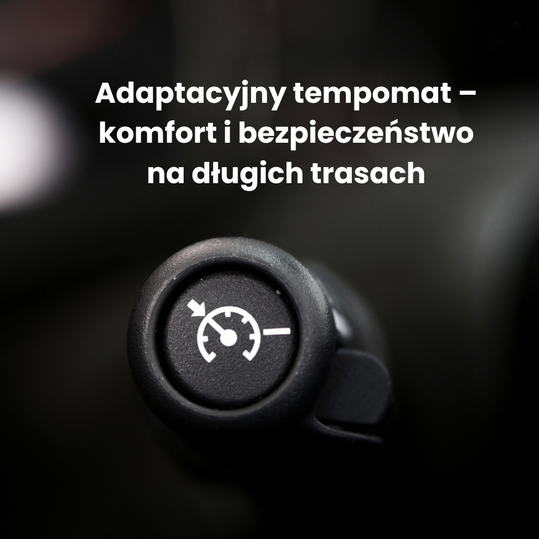 Adaptacyjny tempomat – komfort i bezpieczeństwo na długich trasach