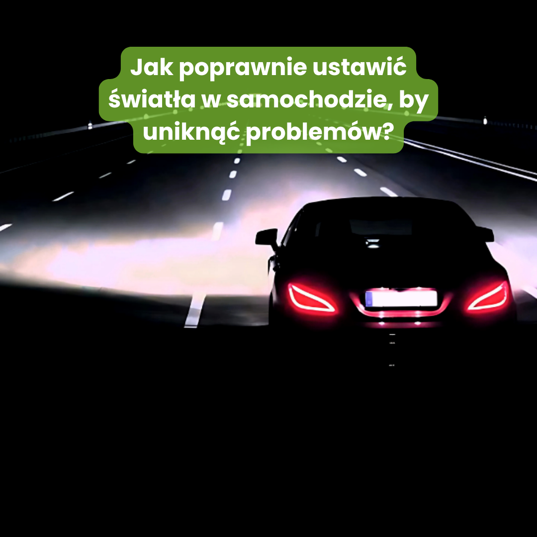 Jak poprawnie ustawić światła w samochodzie, by uniknąć problemów?